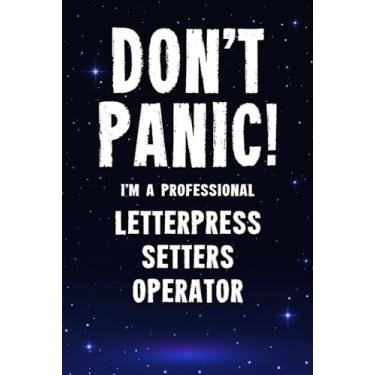 Imagem de Don't Panic! I'm A Professional Letterpress Setters Operator: Customized 100 Page Lined Notebook Journal Gift For A Busy Letterpress Setters Operator : Far Better Than A Throw Away Greeting Card.