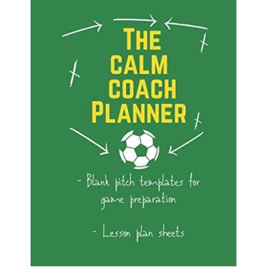 Imagem de The calm coach Planner: Coach Workbook SOCCER TRAINING Notebook LOG BOOK AND SESSION Planner | KEEP A RECORD OF EVERY DETAIL OF YOUR FOOTBALL TEAM ... Diagrams FOR MATCH PREPARATION | coach gift.