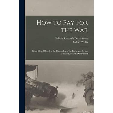 Imagem de How to Pay for the War: Being Ideas Offered to the Chancellor of the Exchequer by the Fabian Research Department