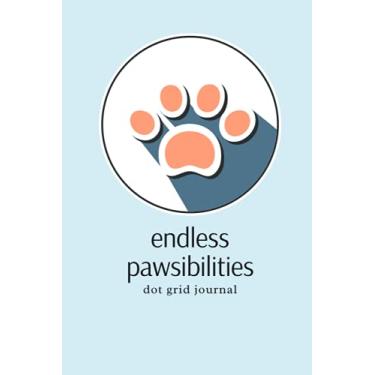Imagem de Endless Pawsibilities | Dot Grid Journal: The perfect paw print dot grid notebook for PAWSITIVE dog lovers. No. 4
