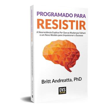 Imagem de Programado Para Resistir - a Neurociência Explica Por Que As Mudanças Falham e Um Novo Modelo Para I