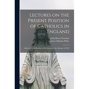 Imagem de Lectures on the Present Position of Catholics in England: Addressed to the Brothers of the Oratory in the Summer of 1851