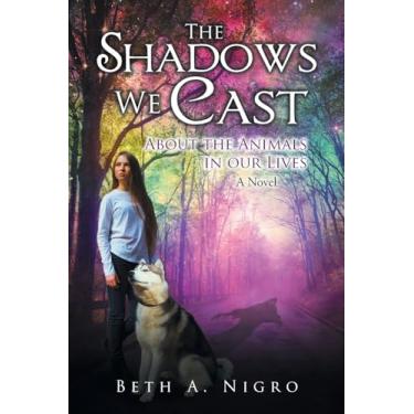 Imagem de The Shadows We Cast: ABOUT THE ANIMALS IN OUR LIVES - A Novel