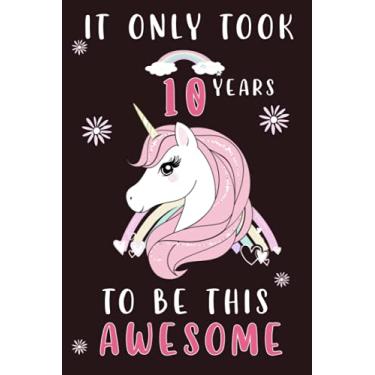 Imagem de It Only Took 10 Years To Be This Awesome Unicorn Journal: 10th Birthday Unicorn Journal & Doodle Diary Gift for 10 Years Old Girl