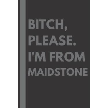 Imagem de Bitch, Please. I'm From Maidstone: A Vulgar Adult Composition Notebook for a Native Maidstone Resident - 6x9 inches