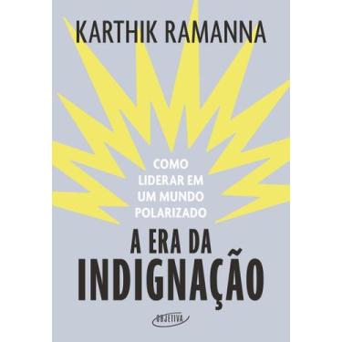 Imagem de A Era da Indignação - Como Liderar Em Um Mundo Polarizado - OBJETIVA, 