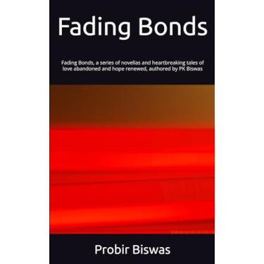 Imagem de Fading Bonds: Fading Bonds, A series of novellas and heartbreaking tale of love abandoned and hope renewed authored by PK Biswas