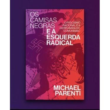 Imagem de Os Camisas Negras e a Esquerda Radical - o Fascismo Racional e a Derru