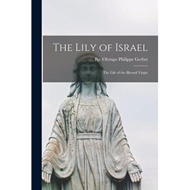 Imagem de The Lily of Israel: the Life of the Blessed Virgin