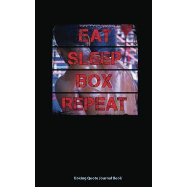 Imagem de Eat Sleep Box Repeat Boxing Quote Journal Book: Boxer Fighter, DIY Writing Diary Planner Note Book - Softcover, 100 Lined Pages + 8 Blank (54 Sheets), Lightweight Small 5x8"