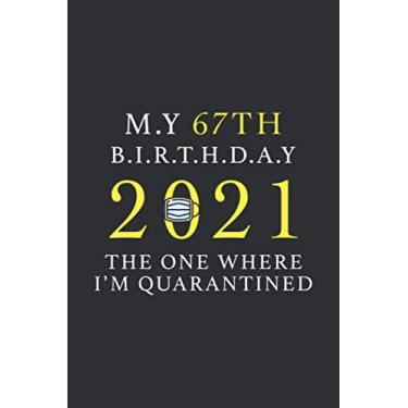 Imagem de My 67th Birthday The One Where I Was Quarantined 2021: Happy Quarantine Birthday Notebook Gift - 67th Birthday Present Gift - Lined Blank Journal 110 ... Gifts For Women, Men, Kid, And Everyone.