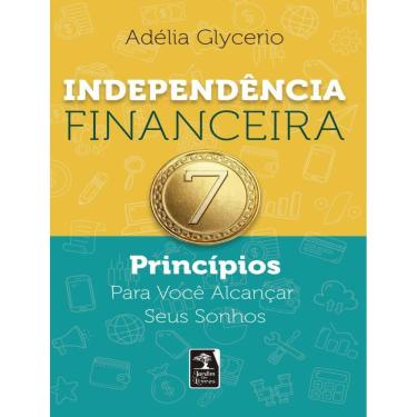 Imagem de Independencia Financeira - 7 Principios Para Voce Alcancar Seus Sonhos