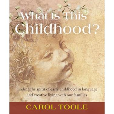 Imagem de What Is This Childhood?: Finding the Spirit of Early Childhood in Language and Creative Living with Our Families
