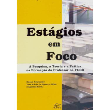 Imagem de Livro - Estágios em Foco: A Pesquisa, a Teoria e a Prática na Formação do Professor na FURB - Edson Schroeder