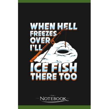 Imagem de When Hell Freezes Over Ill Ice Fish There Too Notebook: Planner, Diary, Lined College Ruled Paper 6 x 9 inches 120 Pages Notes