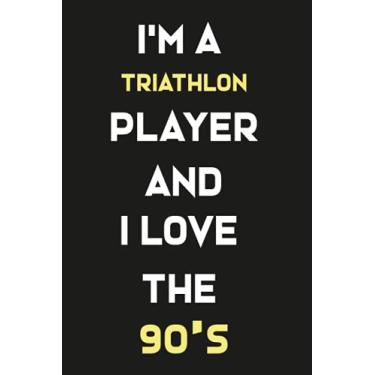 Imagem de I'm A Triathlon Player and i love the 90's: Lined Notebook / Journal Gift, 120 Pages, 6x9, Soft Cover, Matte Finish/gifts for mom/dad/son/sister/brother/daughter