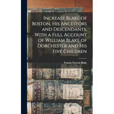 Imagem de Increase Blake of Boston, his Ancestors and Descendants, With a Full Account of William Blake of Dorchester and his Five Children
