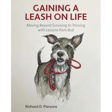 Imagem de Gaining a Leash on Life: Moving Beyond Surviving to Thriving with Lessons from Bud