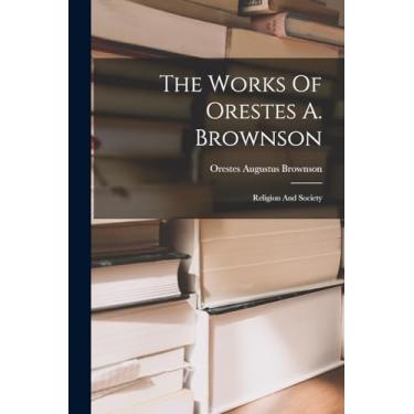 Imagem de The Works Of Orestes A. Brownson: Religion And Society