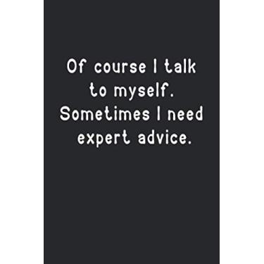 Imagem de Of course I talk to myself. Sometimes I need expert advice: Funny Lined Notebook For Work, Managers, Assistants, Coworkers