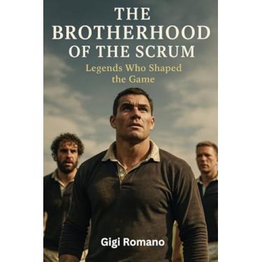 Imagem de The Brotherhood of the Scrum: Legends Who Shaped the Game