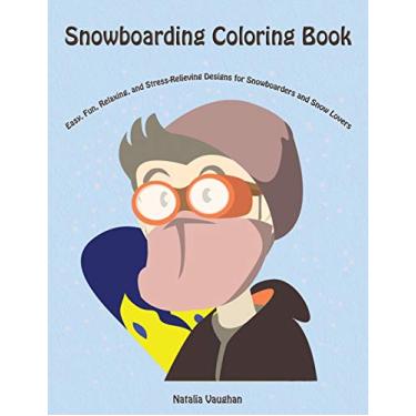 Imagem de Snowboarding Coloring Book: Easy, Fun, Relaxing, and Stress-Relieving Designs for Snowboarders and Snow Lovers