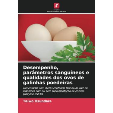Imagem de Desempenho, parâmetros sanguíneos e qualidades dos ovos de galinhas poedeiras: alimentadas com dietas contendo farinha de raiz de mandioca com ou sem suplementação de enzima (Allzyme SSF®)