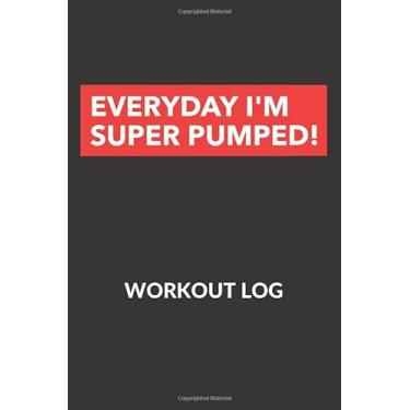 Imagem de EVERYDAY I'M SUPER PUMPED!: Workout log, Fitness Log Book gifts, Gym Recorder, Cardio log (Workout Log book, 120 Pages, 6" x 9")