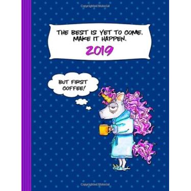 Imagem de 2019 - The Best Is Yet To Come. Make It Happen.: Weekly Planner - Large Calendar Schedule Organizer For Girls And Women - 12 Month 52 Weeks Plus Ruled Pages - Coffee Lover Unicorn Journal