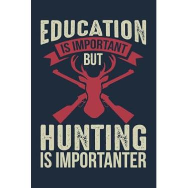 Imagem de Education Is Important But Hunting Is Importanter: Blank Lined Journal Notebook for hunting Lover | 6 in x 9 in Cover Journal | Funny Notebook for ... & Birthday Gift Idea for Hunting Fan