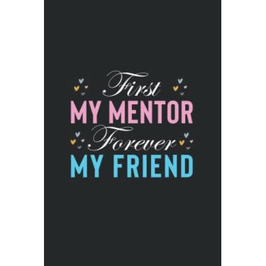 Imagem de First My Mentor Forever My Friend: Inspirational Journal or Notebook for Kids, Girls, Boys, Mom, Dad, Boss, Teacher Gift: Great for Office ... You/Retirement/Year End Gift/Back to school