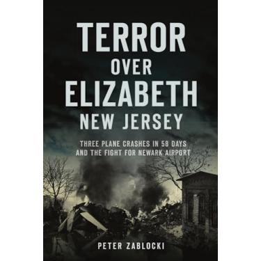 Imagem de Terror Over Elizabeth, New Jersey: Three Plane Crashes in 58 Days and the Fight for Newark Airport