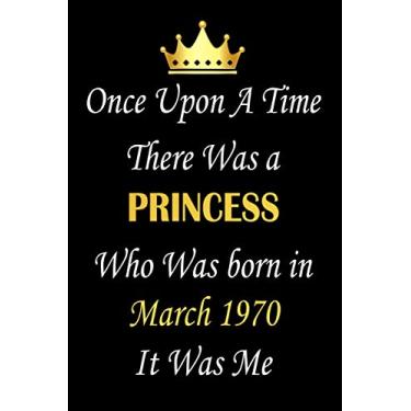 Imagem de Once Upon A Time There Was A Princess Who Was Born In March 1970 It Was Me: Birthday notebook, birthday gifts for women, 51th birthday gifts, birthday present for her, "6x9" inches, 120 pages.
