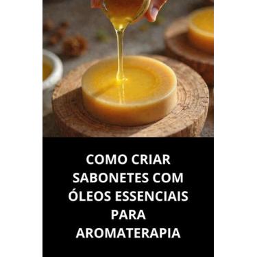 Imagem de Livro Como Criar Sabonetes com Óleos Essenciais para Aromaterapia - Du