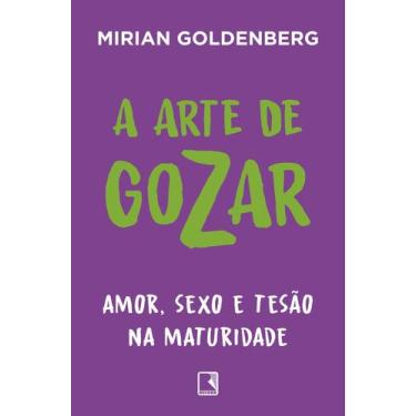 Imagem de Livro A Arte de Gozar: Amor, Sexo e Tesão na Maturidade Mirian Goldenb
