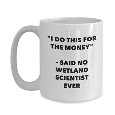 Imagem de "I Do This for the Money" - Caneca Said No Wetland Scientist Ever - Caneca de café de cacau engraçado - Ideia de presente de aniversário de Natal