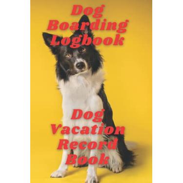 Imagem de Dog Boarding Logbook- Dog Vacation Record Book: Notebook for Dog Sitting Business | Canine Records Organiser | Pet Sitting Record Keeping Journal | Pet Hotel Book