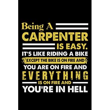 Imagem de Being A Carpenter Is Easy It's Like Riding A Bike Except The Bike Is On Fire And You Are On Fire And Everything Is On Fire And You're In Hell: Great ... Carpenter Cute Default Line Journal Notebook
