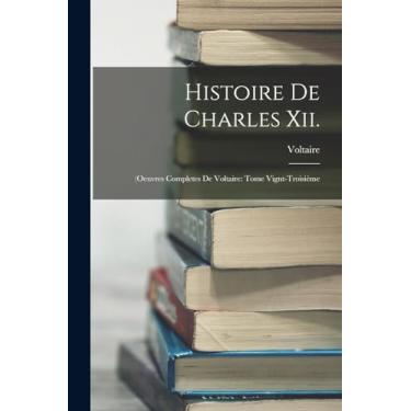 Imagem de Histoire De Charles Xii.: (Oeuvres Completes De Voltaire: Tome Vignt-Troisième