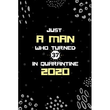 Imagem de Just A Man Who Turned 37 In Quarantine 2020: Blank Lined Birthday Journal for 37 Year Old Man, 37th Birthday Quarantine Notebook Gift Ideas for Men Card Alternative Gag Gifts for New Parents