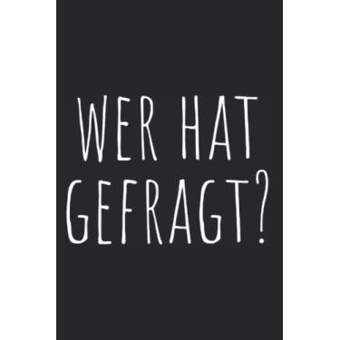 Imagem de Wer Hat Gefragt?: Notizbuch gegen Smalltalk Wer Hat Gefragt Wer? Ungefragte Ratschläge Souverän Kontern (Liniert, 15 x 23 cm, 120 Linierte Seiten, 6" x 9") Schlagfertige & Lustige Sprüche