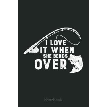 Imagem de Mens I Love It When She Bends Over - Funny Fishing Fishermen Gift Notebook: Retro Funny Fishing Notebook Fishing 6x9-110 Lined Pages / 60 Sheets: Notebook Journal for Fishing Lover, Fisherman