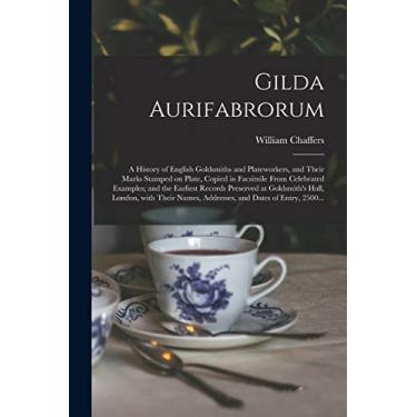 Imagem de Gilda Aurifabrorum; a History of English Goldsmiths and Plateworkers, and Their Marks Stamped on Plate, Copied in Facsimile From Celebrated Examples; ... With Their Names, Addresses, and Dates...