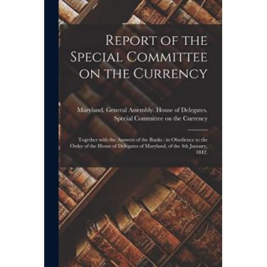 Imagem de Report of the Special Committee on the Currency: Together With the Answers of the Banks: in Obedience to the Order of the House of Delegates of Maryland, of the 4th January, 1842.