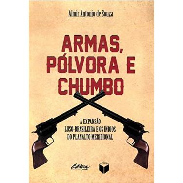 Imagem de Armas, pólvora e chumbo: A expansão luso-brasileira e os índios do planalto meridional