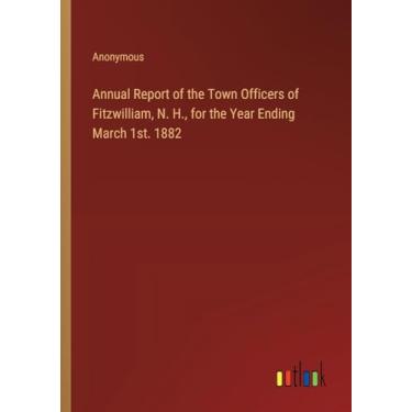Imagem de Annual Report of the Town Officers of Fitzwilliam, N. H., for the Year Ending March 1st. 1882