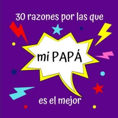 Imagem de 30 razones por las que mi PAPÁ es el mejor: Regalo Ideal Para el Día del Padre, Cumpleaños, Regalo Perfecto y Original Para Papá, Libreta Para Rellenar, 30 Páginas, 21x21cm