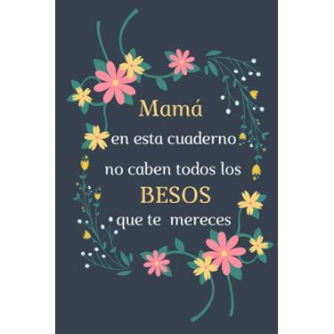 Imagem de Mamá en esta cuaderno no caben todos los besos que te mereces: Diario o Agenda,Libreta de Apuntes, , Planificador, Dia del MADRE Regalos Originales ,Regalos de Cumpleaños para MADRE.