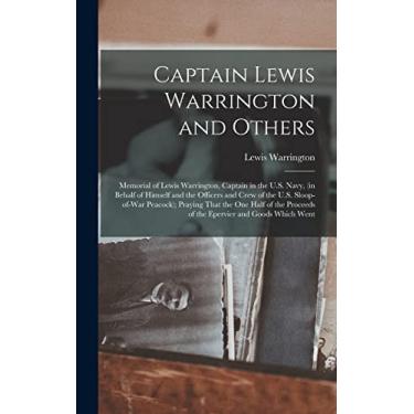 Imagem de Captain Lewis Warrington and Others: Memorial of Lewis Warrington, Captain in the U.S. Navy, (in Behalf of Himself and the Officers and Crew of the ... Proceeds of the Epervier and Goods Which Went