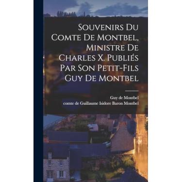Imagem de Souvenirs du comte de Montbel, ministre de Charles X. Publiés par son petit-fils Guy de Montbel